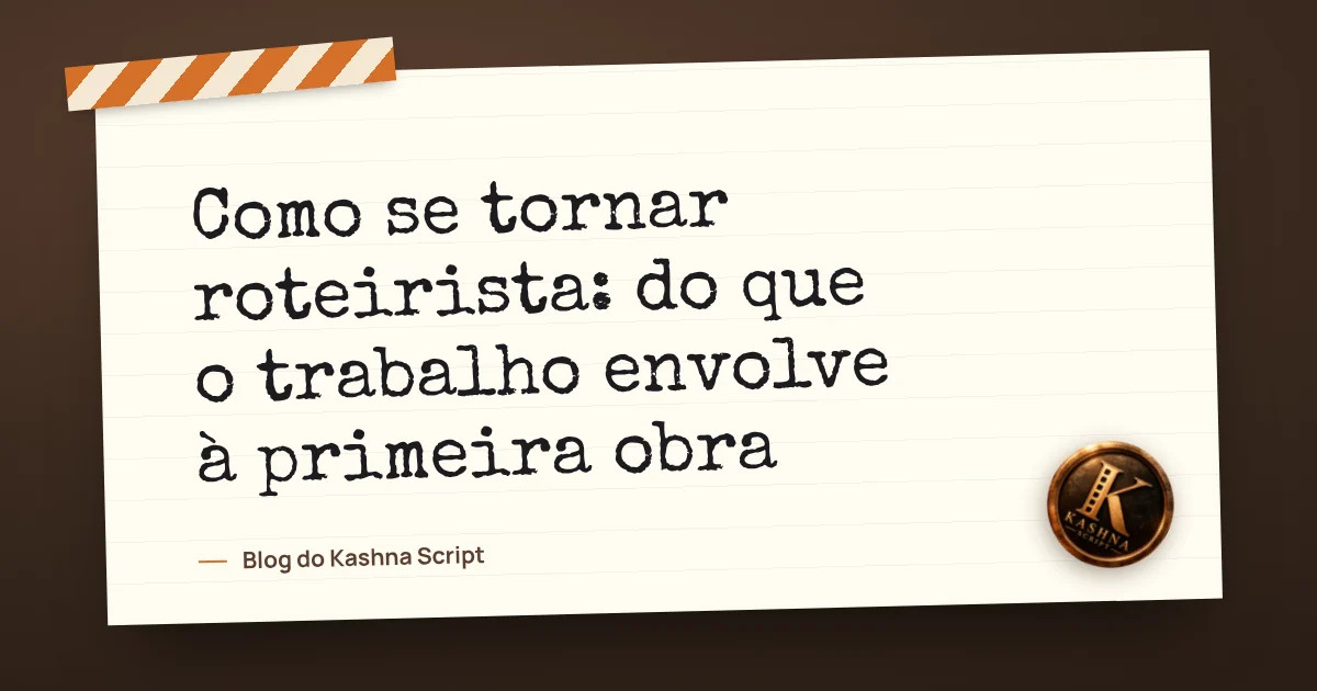 Como se tornar roteirista: do que o trabalho envolve à primeira obra