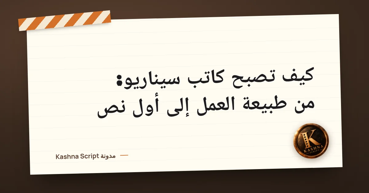 كيف تصبح كاتب سيناريو: من طبيعة العمل إلى أول نص