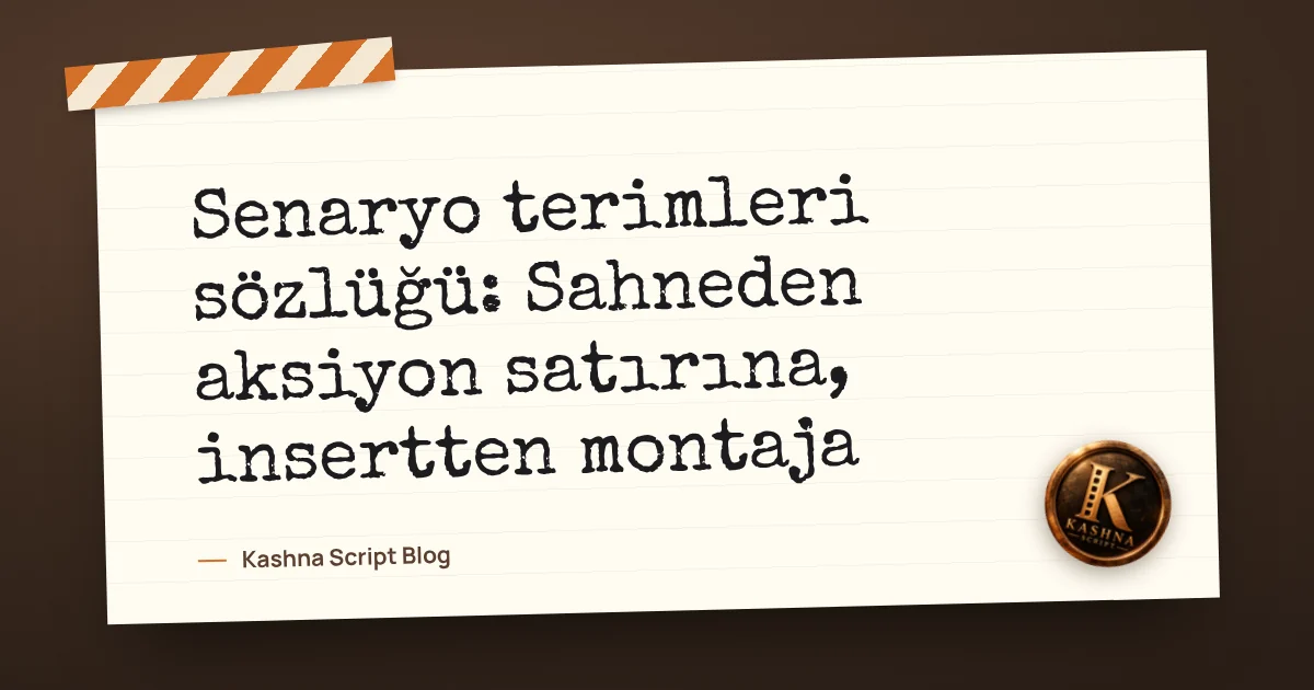 Senaryo terimleri sözlüğü: Sahneden aksiyon satırına, insertten montaja