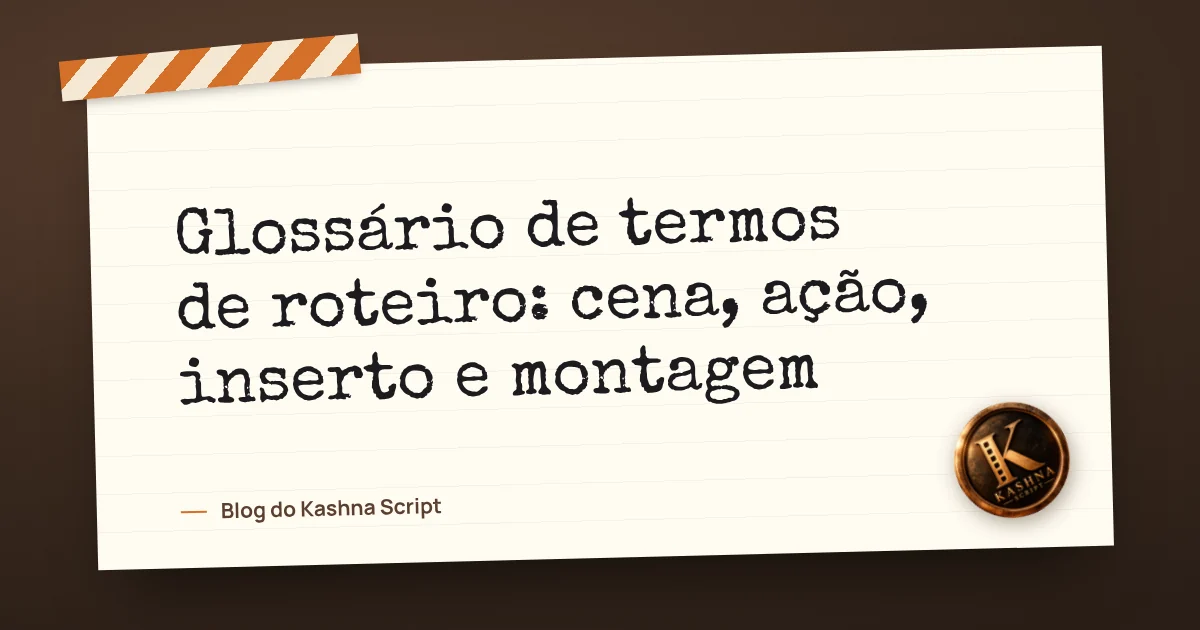 Glossário de termos de roteiro: cena, ação, inserto e montagem